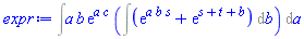 Int(a*b*exp(a*c)*(Int(exp(a*b*s)+exp(s+t+b), b)), a)