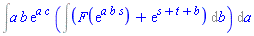 Int(a*b*exp(a*c)*(Int(F(exp(a*b*s))+exp(s+t+b), b)), a)