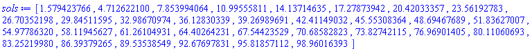 [1.579423766, 4.712622100, 7.853994064, 10.99555811, 14.13714635, 17.27873942, 20.42033357, 23.56192783, 26.70352198, 29.84511595, 32.98670974, 36.12830339, 39.26989691, 42.41149032, 45.55308364, 48.69467689, 51.83627007, 54.97786320, 58.11945627, 61.26104931, 64.40264231, 67.54423529, 70.68582823, 73.82742115, 76.96901405, 80.11060693, 83.25219980, 86.39379265, 89.53538549, 92.67697831, 95.81857112, 98.96016393]
