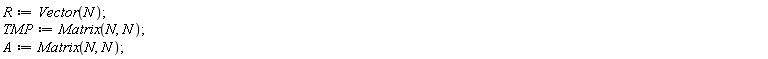 R := Vector(N); TMP := Matrix(N, N); A := Matrix(N, N)