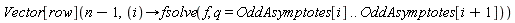 Vector[row](n-1, proc (i) options operator, arrow; fsolve(f, q = OddAsymptotes[i] .. OddAsymptotes[i+1]) end proc)