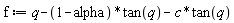 f := q-(1-alpha)*tan(q)-c*tan(q)