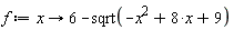 f := proc (x) options operator, arrow; 6-sqrt(-x^2+8*x+9) end proc