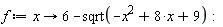 f := proc (x) options operator, arrow; 6-sqrt(-x^2+8*x+9) end proc