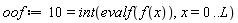 oof := 10 = int(evalf(f(x)), x = 0 .. L)
