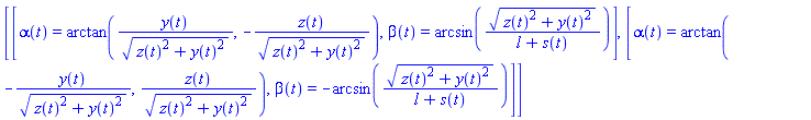 [[alpha(t) = arctan(y(t)/(z(t)^2+y(t)^2)^(1/2), -z(t)/(z(t)^2+y(t)^2)^(1/2)), beta(t) = arcsin((z(t)^2+y(t)^2)^(1/2)/(l+s(t)))], [alpha(t) = arctan(-y(t)/(z(t)^2+y(t)^2)^(1/2), z(t)/(z(t)^2+y(t)^2)^(1/2)), beta(t) = -arcsin((z(t)^2+y(t)^2)^(1/2)/(l+s(t)))]]