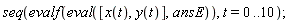 seq(evalf(eval([x(t), y(t)], ansE)), t = 0 .. 10);