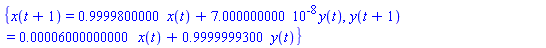 {x(t+1) = .9999800000*x(t)+0.7000000000e-7*y(t), y(t+1) = 0.6000000000e-4*x(t)+.9999999300*y(t)}