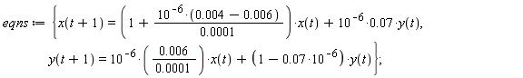 eqns := {x(t+1) = (1+10^(-6)*(0.4e-2-0.6e-2)/(0.1e-3))*x(t)+0.7e-1*10^(-6)*y(t), y(t+1) = 0.6e-2*10^(-6)*x(t)/(0.1e-3)+(1-0.7e-1*10^(-6))*y(t)};