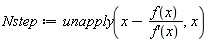 Nstep := unapply(x-f(x)/(diff(f(x), x)), x)