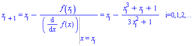 "x[i+1]=x[i]-(f(x[i]))/(((&DifferentialD;)/(&DifferentialD;x) f(x)) ? ()|() ? (x=x[i]))=x[i]-(x[i]^3+x[i]+1)/(3 x[i]^2+1)   i=0,1,2,..."