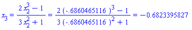 x[3] = (2*x[2]^3-1)/(3*x[2]^2+1) and (2*x[2]^3-1)/(3*x[2]^2+1) = (2*(-.6860465116)^3-1)/(3*(-.6860465116)^2+1) and (2*(-.6860465116)^3-1)/(3*(-.6860465116)^2+1) = -.6823395827