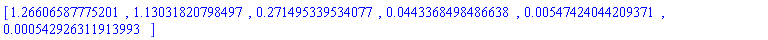 [HFloat(1.2660658777520082), HFloat(1.1303182079849698), HFloat(0.2714953395340765), HFloat(0.044336849848663804), HFloat(0.005474240442093705), HFloat(5.429263119139931e-4)]