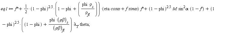 eq1 := diff(f(x), x, x, x)+(1/2)*(1-phi)^2.5*(1-phi+phi*rho[s]/rho[fl])*(eta*`cos&omega;`+f(x)*`sin&omega;`)*(diff(f(x), x, x))+(1-phi)^2.5*M*sin^2*alpha*(1-(diff(f(x), x)))+(1-phi)^2.5*(1-phi+phi*`&rho;&beta;`[s]/`&rho;&beta;`[fl])*lambda[T]*theta;