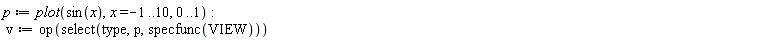 p := plot(sin(x), x = -1 .. 10, 0 .. 1); -1; v := op(select(type, p, specfunc(VIEW)))