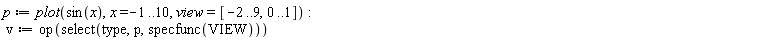 p := plot(sin(x), x = -1 .. 10, view = [-2 .. 9, 0 .. 1]); -1; v := op(select(type, p, specfunc(VIEW)))