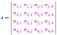 A := Matrix(4, 4, {(1, 1) = m[1, 1], (1, 2) = m[1, 2], (1, 3) = m[1, 3], (1, 4) = m[1, 4], (2, 1) = m[2, 1], (2, 2) = m[2, 2], (2, 3) = m[2, 3], (2, 4) = m[2, 4], (3, 1) = m[3, 1], (3, 2) = m[3, 2], (3, 3) = m[3, 3], (3, 4) = m[3, 4], (4, 1) = m[4, 1], (4, 2) = m[4, 2], (4, 3) = m[4, 3], (4, 4) = m[4, 4]})