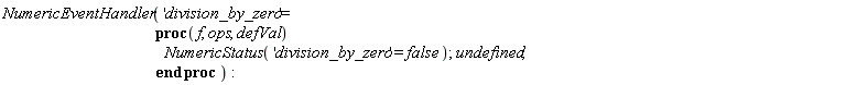 NumericEventHandler('division_by_zero' = proc (f, ops, defVal) NumericStatus('division_by_zero' = false); undefined end proc)