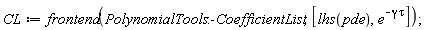 CL := frontend(PolynomialTools:-CoefficientList, [lhs(pde), e^(-gamma*tau)])