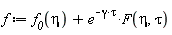f := f__0(eta)+e^(-gamma*tau)*F(eta, tau)