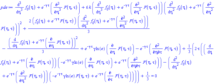 diff(diff(diff(f__0(eta), eta), eta), eta)+e^(-gamma*tau)*(diff(diff(diff(F(eta, tau), eta), eta), eta))+6*k*(diff(diff(diff(f__0(eta), eta), eta), eta)+e^(-gamma*tau)*(diff(diff(diff(F(eta, tau), eta), eta), eta)))*(diff(diff(f__0(eta), eta), eta)+e^(-gamma*tau)*(diff(diff(F(eta, tau), eta), eta)))^2+(2/3)*(f__0(eta)+e^(-gamma*tau)*F(eta, tau))*(diff(diff(f__0(eta), eta), eta)+e^(-gamma*tau)*(diff(diff(F(eta, tau), eta), eta)))-(1/3)*(diff(f__0(eta), eta)+e^(-gamma*tau)*(diff(F(eta, tau), eta)))^2+e^(-gamma*tau)*gamma*ln(e)*(diff(F(eta, tau), eta))-e^(-gamma*tau)*(diff(diff(F(eta, tau), eta), tau))+(2/3)*tau*((diff(f__0(eta), eta)+e^(-gamma*tau)*(diff(F(eta, tau), eta)))*(-e^(-gamma*tau)*gamma*ln(e)*(diff(F(eta, tau), eta))+e^(-gamma*tau)*(diff(diff(F(eta, tau), eta), tau)))-(diff(diff(f__0(eta), eta), eta)+e^(-gamma*tau)*(diff(diff(F(eta, tau), eta), eta)))*(-e^(-gamma*tau)*gamma*ln(e)*F(eta, tau)+e^(-gamma*tau)*(diff(F(eta, tau), tau))))+1/3 = 0