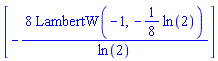[-8*LambertW(-1, -(1/8)*ln(2))/ln(2)]