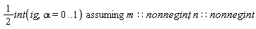 `assuming`([(1/2)*(int(ig, alpha = 0 .. 1))], [m::nonnegint, n::nonnegint])