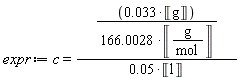 expr := c = 0.33e-1*Unit('g')/((166.0028*Unit('g'/'mol'))*(0.5e-1*Unit('l')))