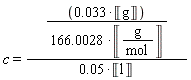 c = 0.33e-1*Unit('g')/((166.0028*Unit('g'/'mol'))*(0.5e-1*Unit('l')))