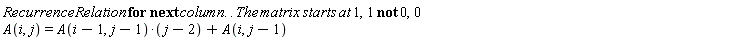 "Recurrence Relation for next column. . The matrix starts at 1,1 not 0,0 A(i,j)=A(i-1,j-1)*(j-2)+A(i,j-1)"