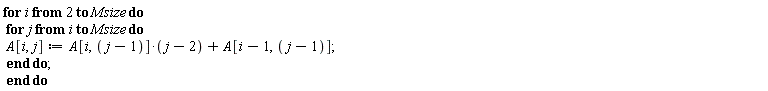 for i from 2 to Msize do for j from i to Msize do A[i, j] := A[i, j-1]*(j-2)+A[i-1, j-1] end do end do