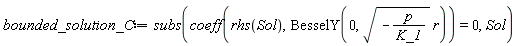 bounded_solution_C := subs(coeff(rhs(Sol), BesselY(0, sqrt(-p/K_1)*r)) = 0, Sol)