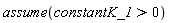 assume(constant*K_1 > 0)