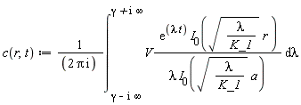 "c(r,t) := 1/((2 Pi i) )(&int;)[ gamma - i infinity]^(gamma +i infinity)V( (e)^((lambda t)) I[0](sqrt(lambda/(K_1)) r ))/(lambda I[0](sqrt(lambda/(K_1)) a)) &DifferentialD;lambda"