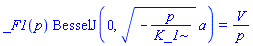 _F1(p)*BesselJ(0, (-p/K_1)^(1/2)*a) = V/p