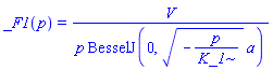 _F1(p) = V/(p*BesselJ(0, (-p/K_1)^(1/2)*a))