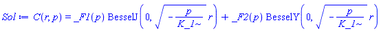 C(r, p) = _F1(p)*BesselJ(0, (-p/K_1)^(1/2)*r)+_F2(p)*BesselY(0, (-p/K_1)^(1/2)*r)
