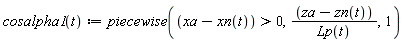 "cosalpha1(t):=piecewise((xa-xn(t))>0,((za-zn(t)))/(Lp(t)),1) "