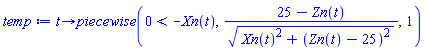 proc (t) options operator, arrow; piecewise(0 < -Xn(t), (25-Zn(t))/(Xn(t)^2+(Zn(t)-25)^2)^(1/2), 1) end proc