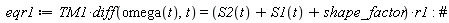 eqr1 := TM1*(diff(omega(t), t)) = (S2(t)+S1(t)+shape_factor)*r1