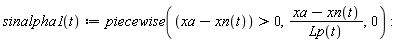 "sinalpha1(t):=piecewise((xa-xn(t))>0,(xa-xn(t))/(Lp(t)),0) :"