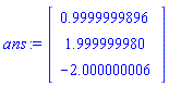 ans := Vector(3, {(1) = .9999999896, (2) = 1.999999980, (3) = -2.000000006})