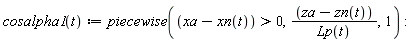 "cosalpha1(t):=piecewise((xa-xn(t))>0,((za-zn(t)))/(Lp(t)),1) :"