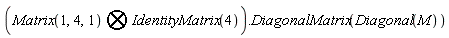 `&bigotimes;`(Matrix(1, 4, 1), IdentityMatrix(4)).DiagonalMatrix(Diagonal(M))