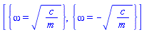 [{omega = (c/m)^(1/2)}, {omega = -(c/m)^(1/2)}]
