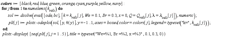 colors := [black, red, blue, green, orange, cyan, purple, yellow, navy]; for j to numelems(k__vals) do sol := dsolve(eval([ode, bc], [k = k__vals[j], We = .1, Br = .3, x = 0, Q = Q__vals[j], lambda = `&lambda;__vals`[j]]), numeric); plt[j] := plots:-odeplot(sol, [y, theta(y)], y = -1 .. 1, axes = boxed, color = colors[j], legend = typeset("k=", k__vals[j])) end do; plots:-display([seq(plt[j], j = 1 .. 5)], title = typeset("We=%1, Br =%2, x =%3", .1, .3, 0))