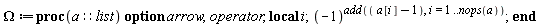 Omega := proc (a::list) local i; options arrow, operator; (-1)^add(a[i]-1, i = 1 .. nops(a)) end proc