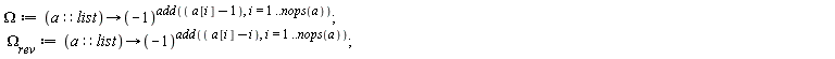 Omega := proc (a::list) options operator, arrow; (-1)^add(a[i]-1, i = 1 .. nops(a)) end proc; `&Omega;__rev` := proc (a::list) options operator, arrow; (-1)^add(a[i]-i, i = 1 .. nops(a)) end proc