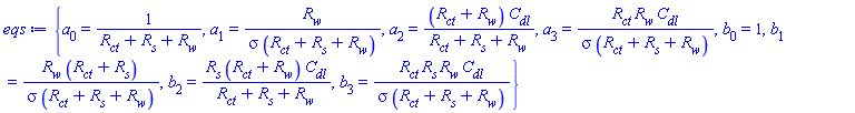 {a[0] = 1/(R__ct+R__s+R__w), a[1] = R__w/(sigma*(R__ct+R__s+R__w)), a[2] = (R__ct+R__w)*C__dl/(R__ct+R__s+R__w), a[3] = R__ct*R__w*C__dl/(sigma*(R__ct+R__s+R__w)), b[0] = 1, b[1] = R__w*(R__ct+R__s)/(sigma*(R__ct+R__s+R__w)), b[2] = R__s*(R__ct+R__w)*C__dl/(R__ct+R__s+R__w), b[3] = R__ct*R__s*R__w*C__dl/(sigma*(R__ct+R__s+R__w))}