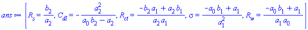 [R__s = b[2]/a[2], C__dl = -a[2]^2/(a[0]*b[2]-a[2]), R__ct = (-a[1]*b[2]+a[2]*b[1])/(a[2]*a[1]), sigma = (-a[0]*b[1]+a[1])/a[1]^2, R__w = (-a[0]*b[1]+a[1])/(a[1]*a[0])]